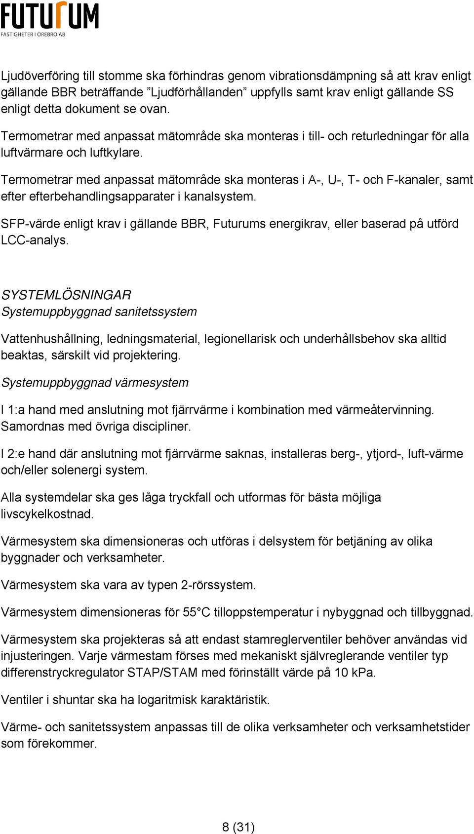Termometrar med anpassat mätområde ska monteras i A-, U-, T- och F-kanaler, samt efter efterbehandlingsapparater i kanalsystem.