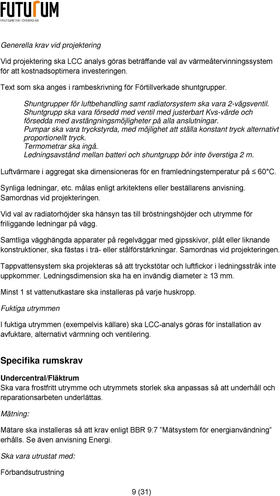 Shuntgrupp ska vara försedd med ventil med justerbart Kvs-värde och försedda med avstängningsmöjligheter på alla anslutningar.