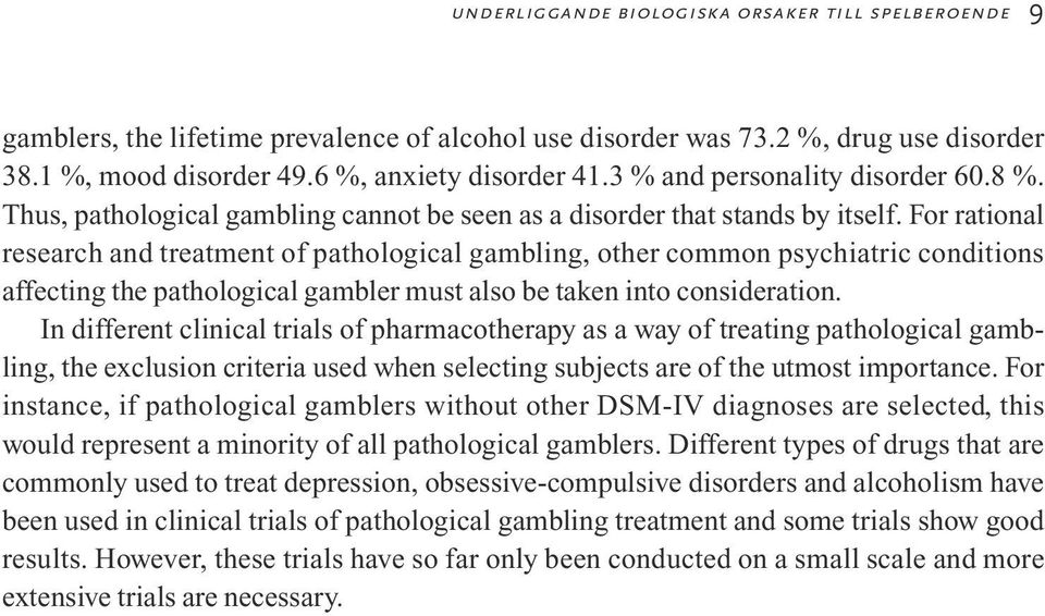 For rational research and treatment of pathological gambling, other common psychiatric conditions affecting the pathological gambler must also be taken into consideration.