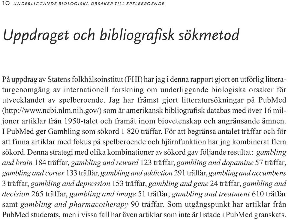 gov/) som är amerikansk bibliografisk databas med över 16 miljoner artiklar från 1950-talet och framåt inom biovetenskap och angränsande ämnen. I PubMed ger Gambling som sökord 1 820 träffar.