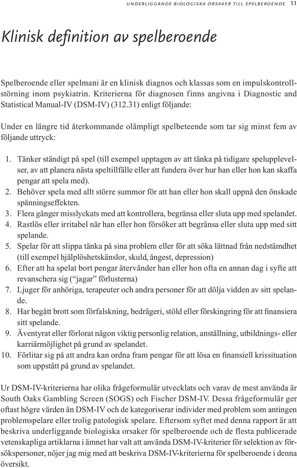 31) enligt följande: Under en längre tid återkommande olämpligt spelbeteende som tar sig minst fem av följande uttryck: 1.