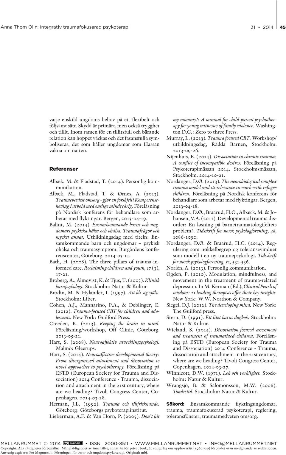 Personlig kommunikation. Albæk, M., Fladstad, T. & Ørnes, A. (2013). Traumebevisst omsorg - gjør en forskjell! Kompetenseheving i arbeid med enslige mindreårig.