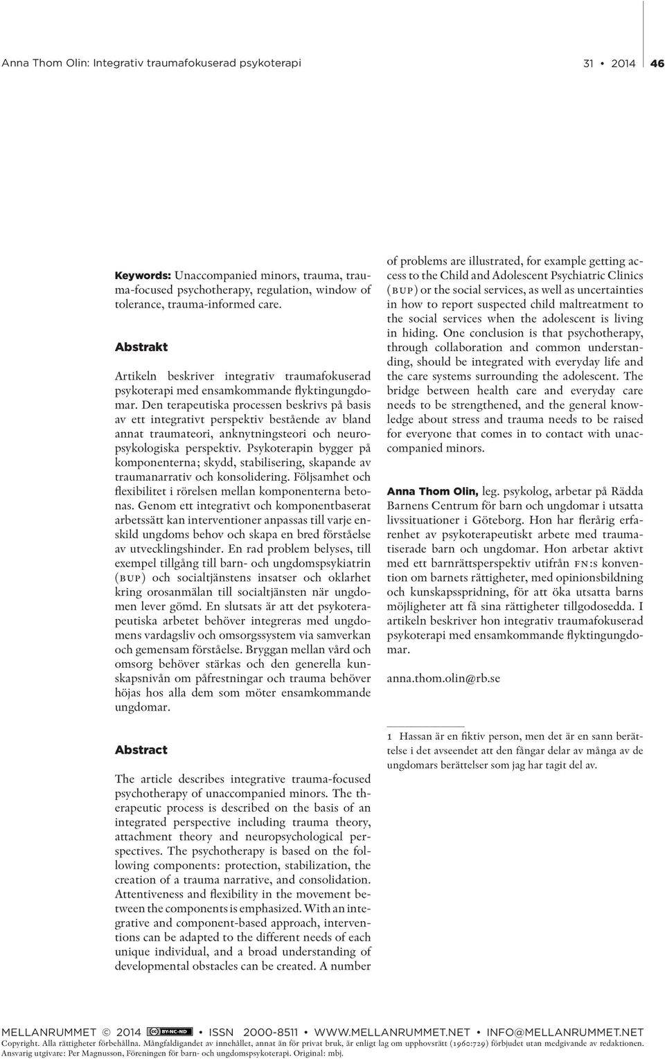 Den terapeutiska processen beskrivs på basis av ett integrativt perspektiv bestående av bland annat traumateori, anknytningsteori och neuropsykologiska perspektiv.