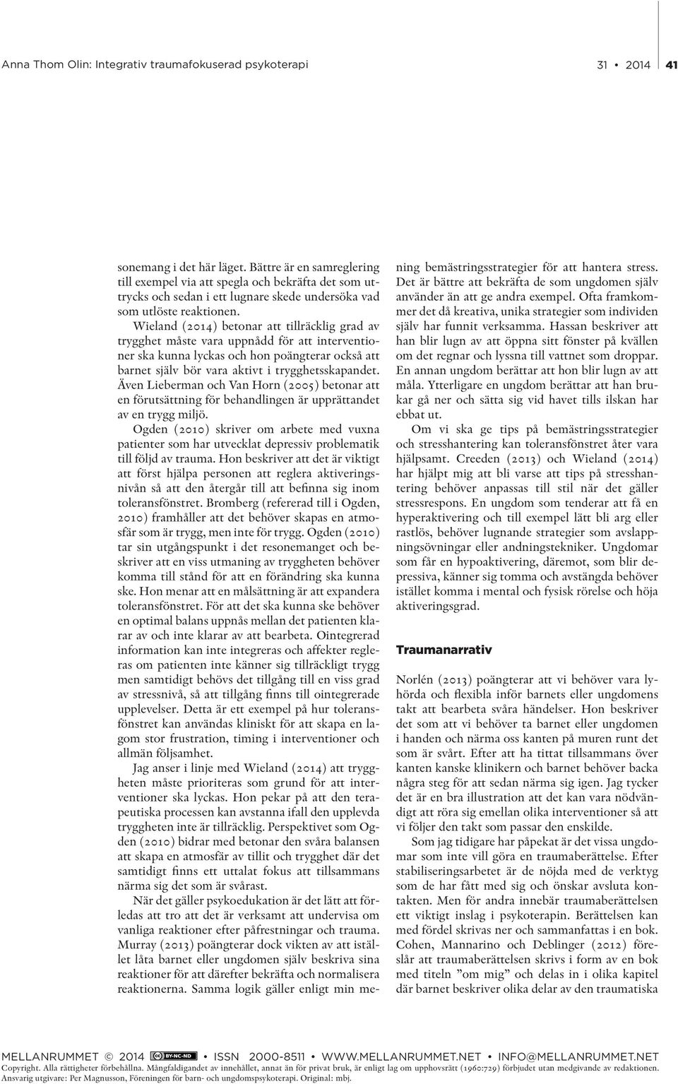 Även Lieberman och Van Horn (2005) betonar att en förutsättning för behandlingen är upprättandet av en trygg miljö.
