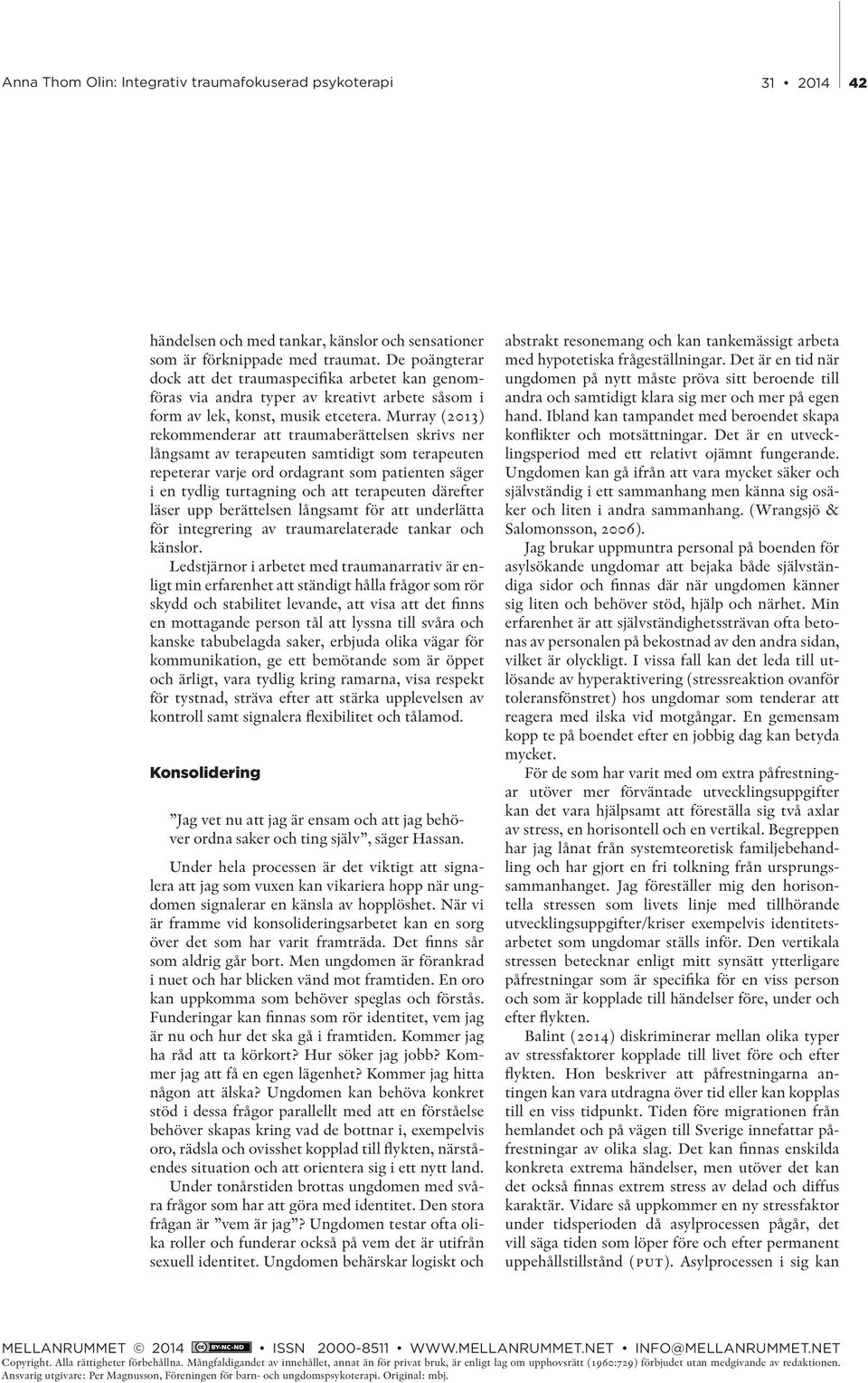 Murray (2013) rekommenderar att traumaberättelsen skrivs ner långsamt av terapeuten samtidigt som terapeuten repeterar varje ord ordagrant som patienten säger i en tydlig turtagning och att