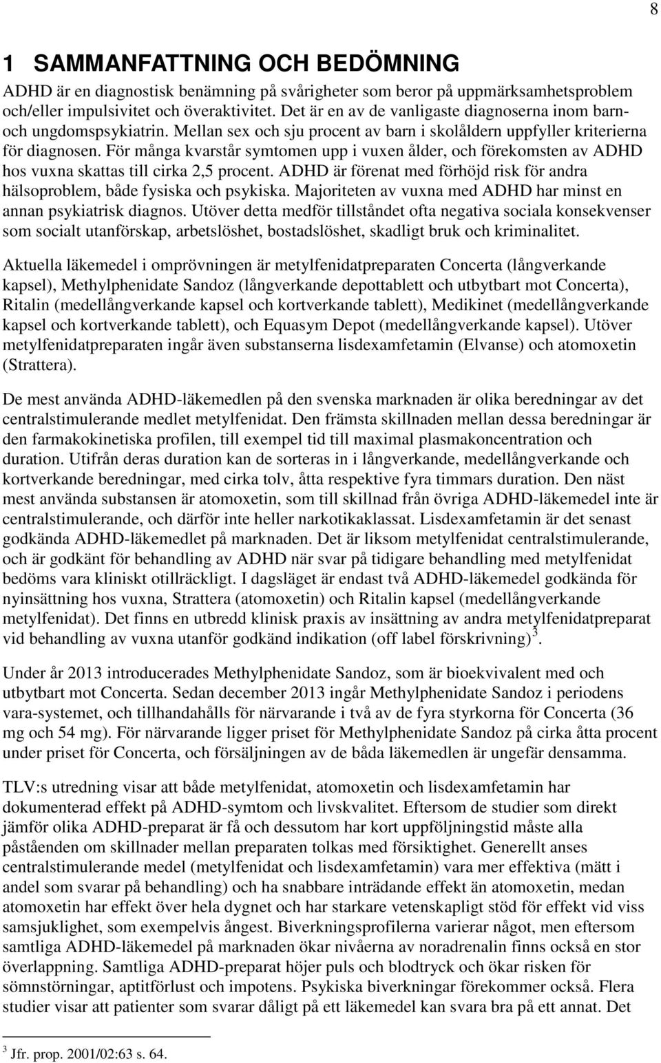 För många kvarstår symtomen upp i vuxen ålder, och förekomsten av ADHD hos vuxna skattas till cirka 2,5 procent. ADHD är förenat med förhöjd risk för andra hälsoproblem, både fysiska och psykiska.