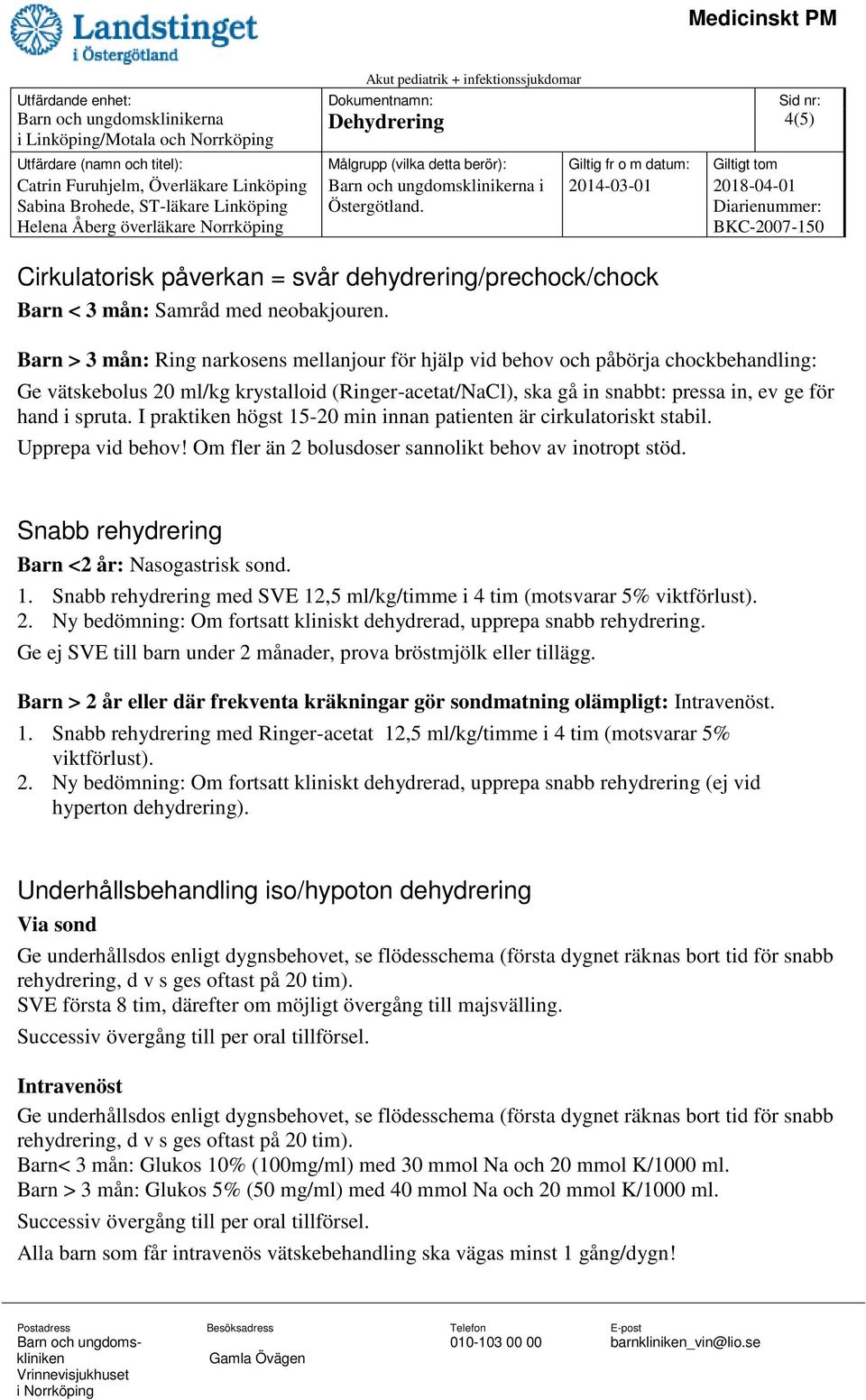 I praktiken högst 15-20 min innan patienten är cirkulatoriskt stabil. Upprepa vid behov! Om fler än 2 bolusdoser sannolikt behov av inotropt stöd. Snabb rehydrering Barn <2 år: Nasogastrisk sond. 1. Snabb rehydrering med SVE 12,5 ml/kg/timme i 4 tim (motsvarar 5% viktförlust).