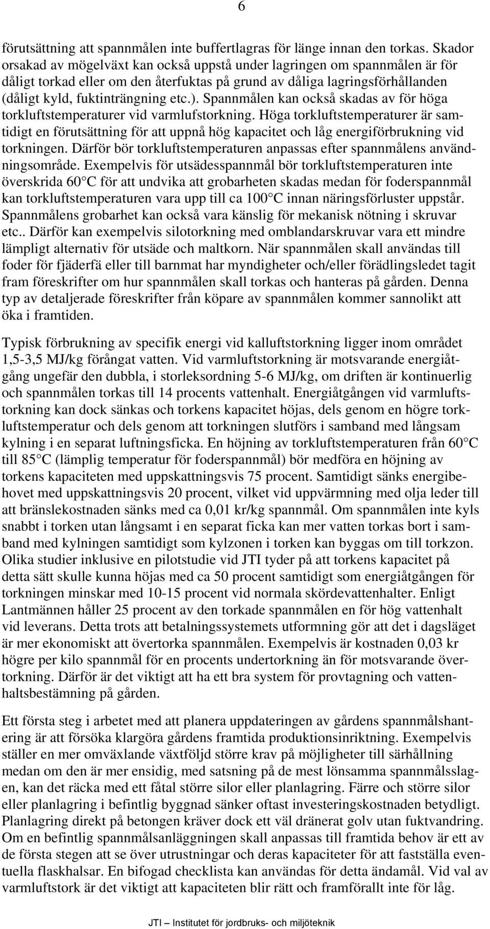 Spannmålen kan också skadas av för höga torkluftstemperaturer vid varmlufstorkning.