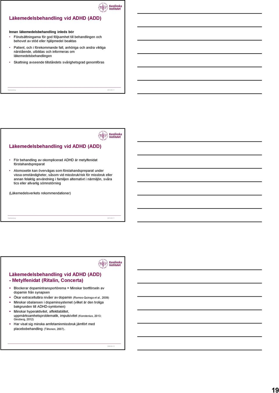 (ADD) För behandling av okomplicerad ADHD är metylfenidat förstahandspreparat Atomoxetin kan övervägas som förstahandspreparat under vissa omständigheter, såsom vid missbruk/risk för missbruk eller