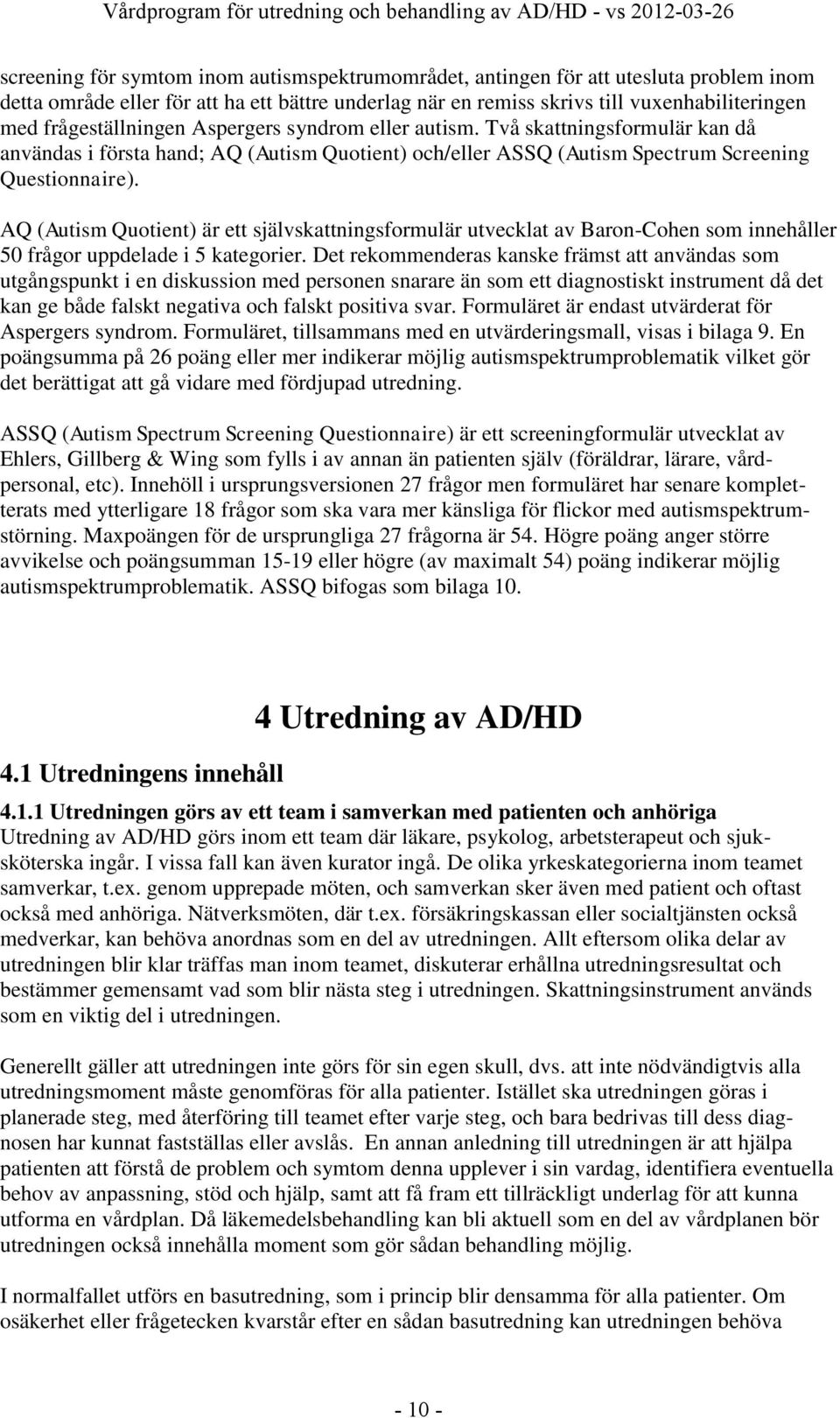AQ (Autism Quotient) är ett självskattningsformulär utvecklat av Baron-Cohen som innehåller 50 frågor uppdelade i 5 kategorier.