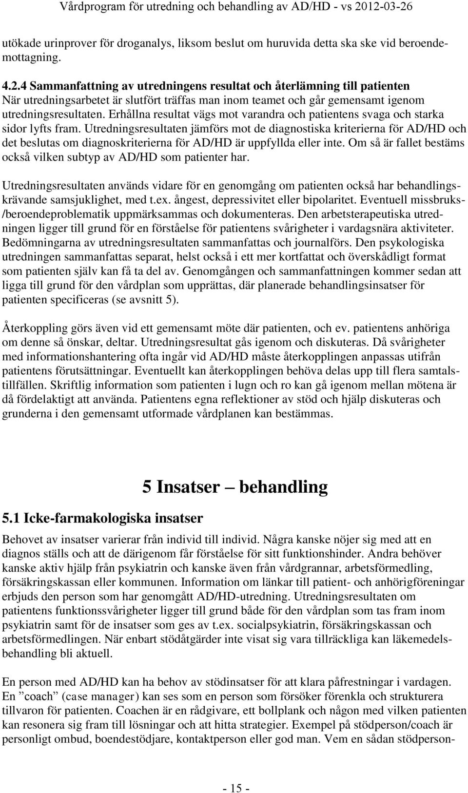 Erhållna resultat vägs mot varandra och patientens svaga och starka sidor lyfts fram.