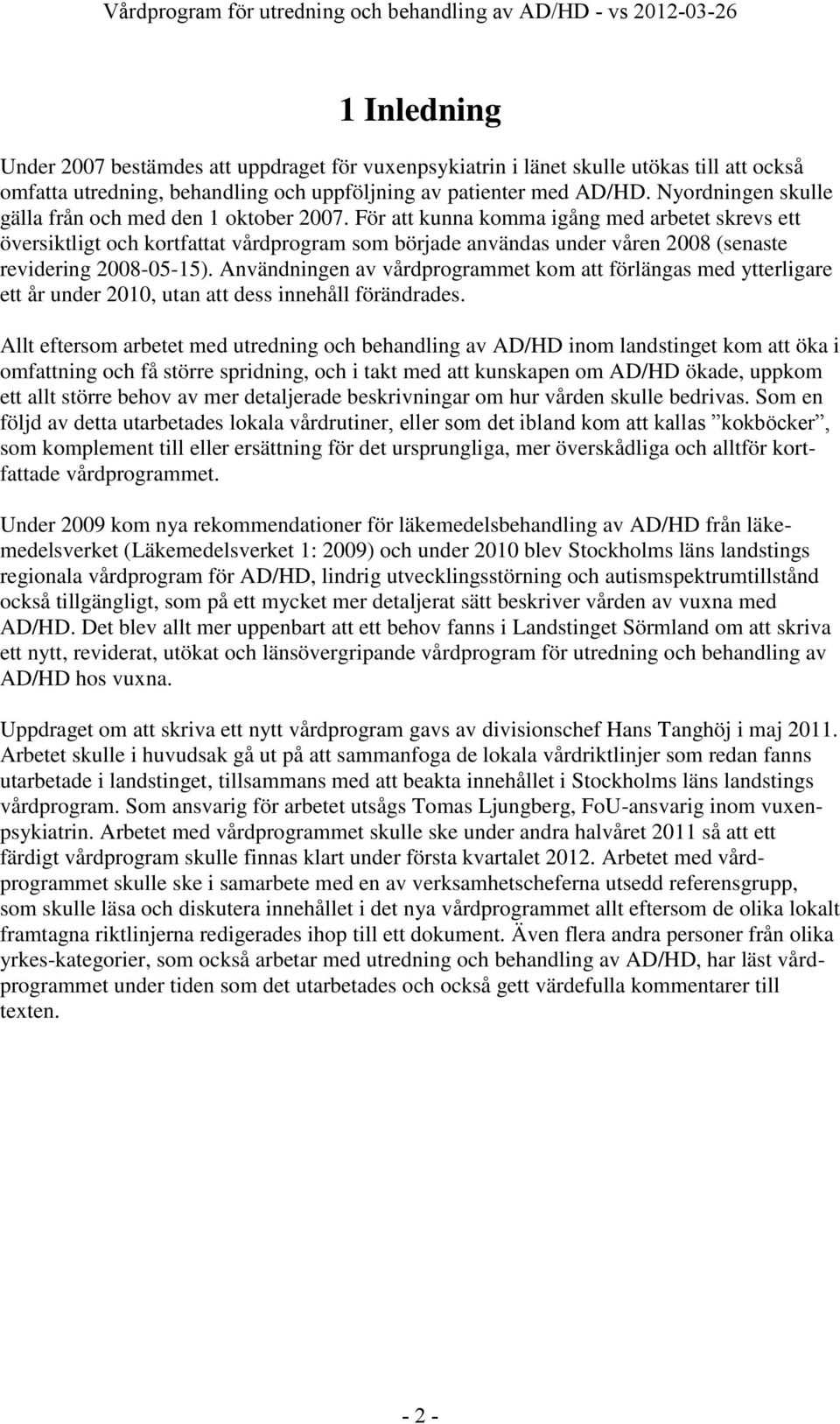 För att kunna komma igång med arbetet skrevs ett översiktligt och kortfattat vårdprogram som började användas under våren 2008 (senaste revidering 2008-05-15).