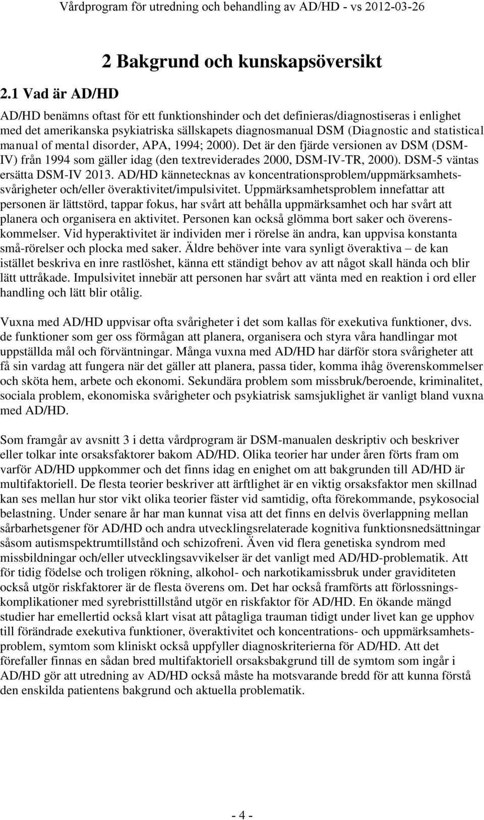 DSM-5 väntas ersätta DSM-IV 2013. AD/HD kännetecknas av koncentrationsproblem/uppmärksamhetssvårigheter och/eller överaktivitet/impulsivitet.