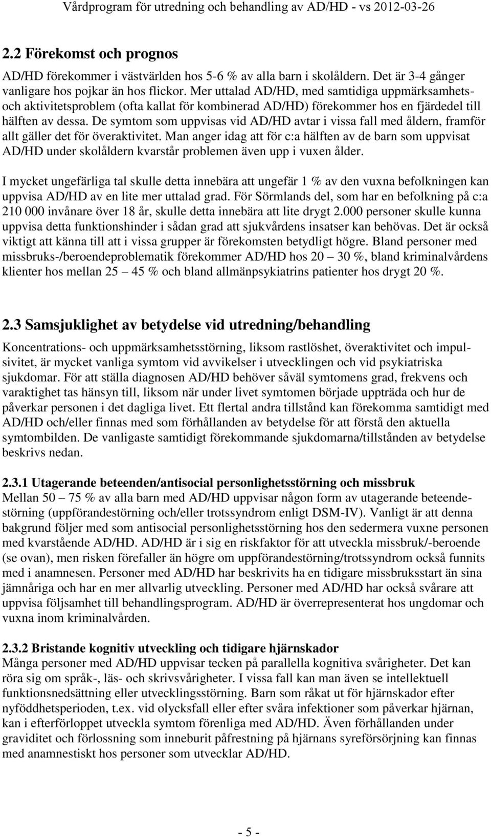 De symtom som uppvisas vid AD/HD avtar i vissa fall med åldern, framför allt gäller det för överaktivitet.