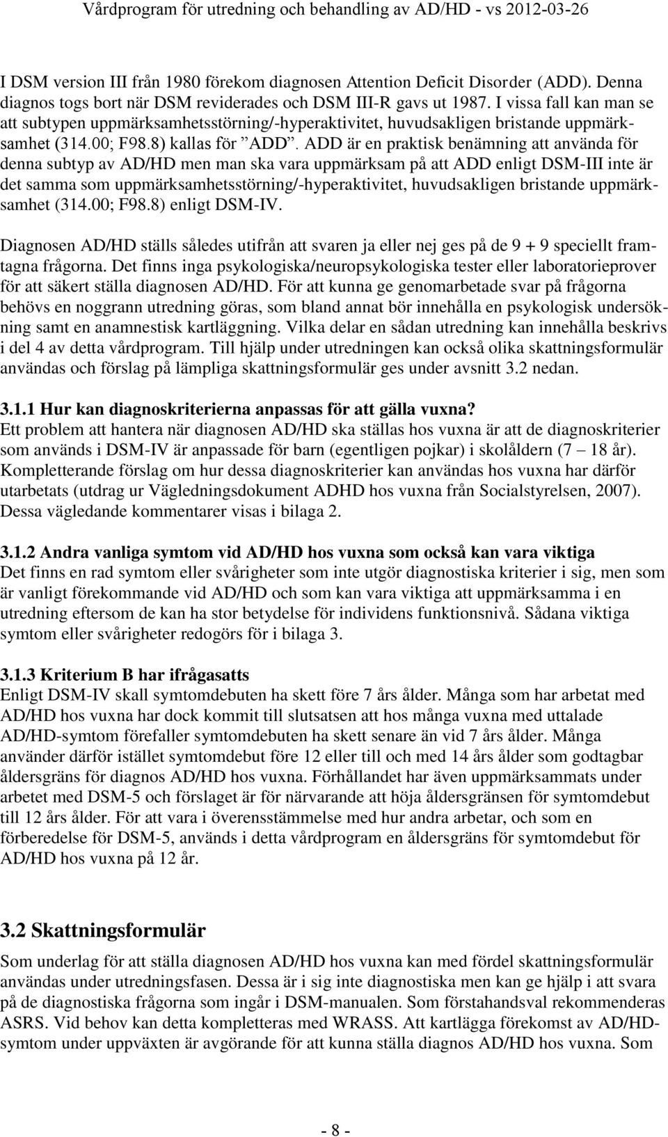 ADD är en praktisk benämning att använda för denna subtyp av AD/HD men man ska vara uppmärksam på att ADD enligt DSM-III inte är det samma som uppmärksamhetsstörning/-hyperaktivitet, huvudsakligen