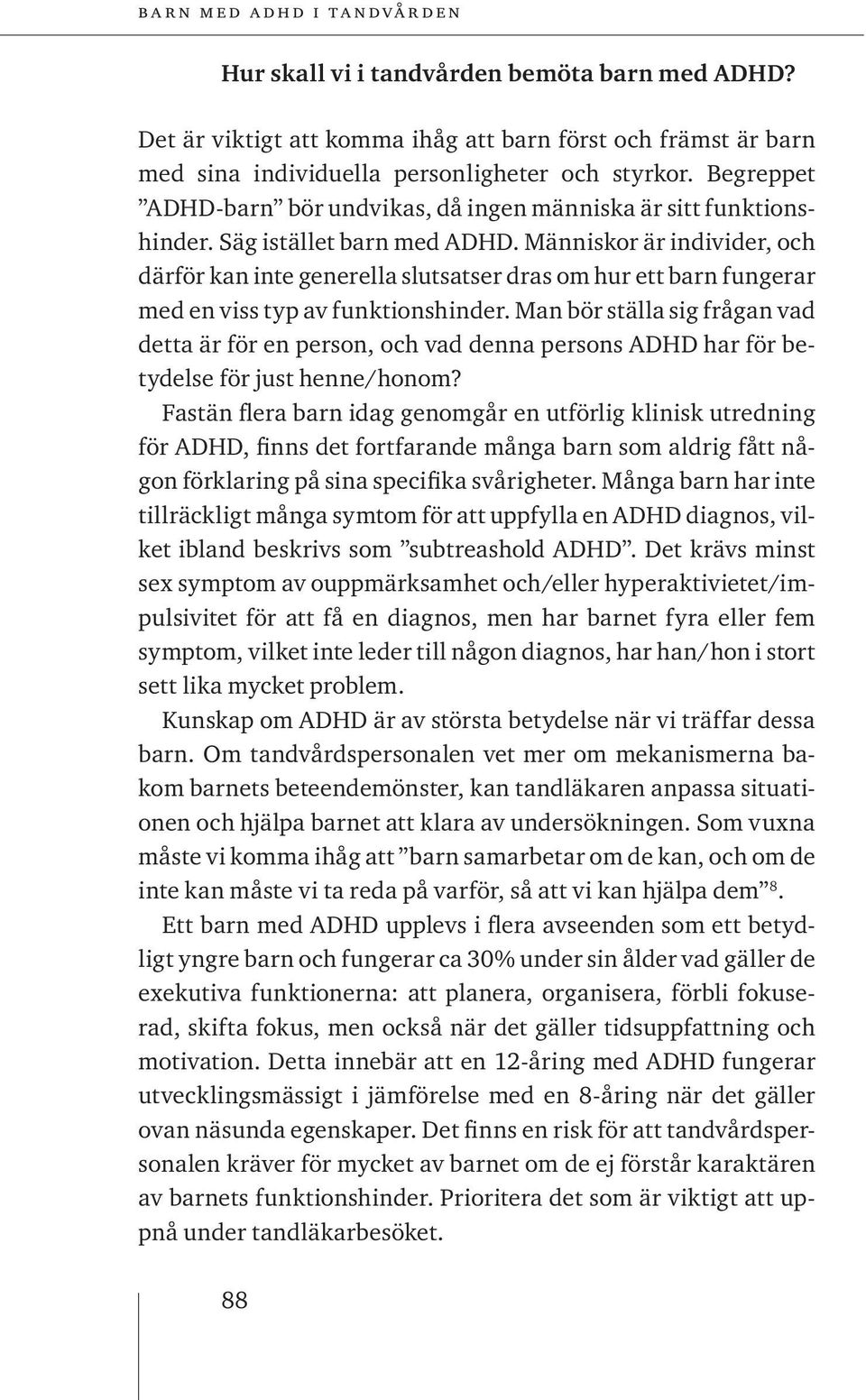 Människor är individer, och därför kan inte generella slutsatser dras om hur ett barn fungerar med en viss typ av funktionshinder.