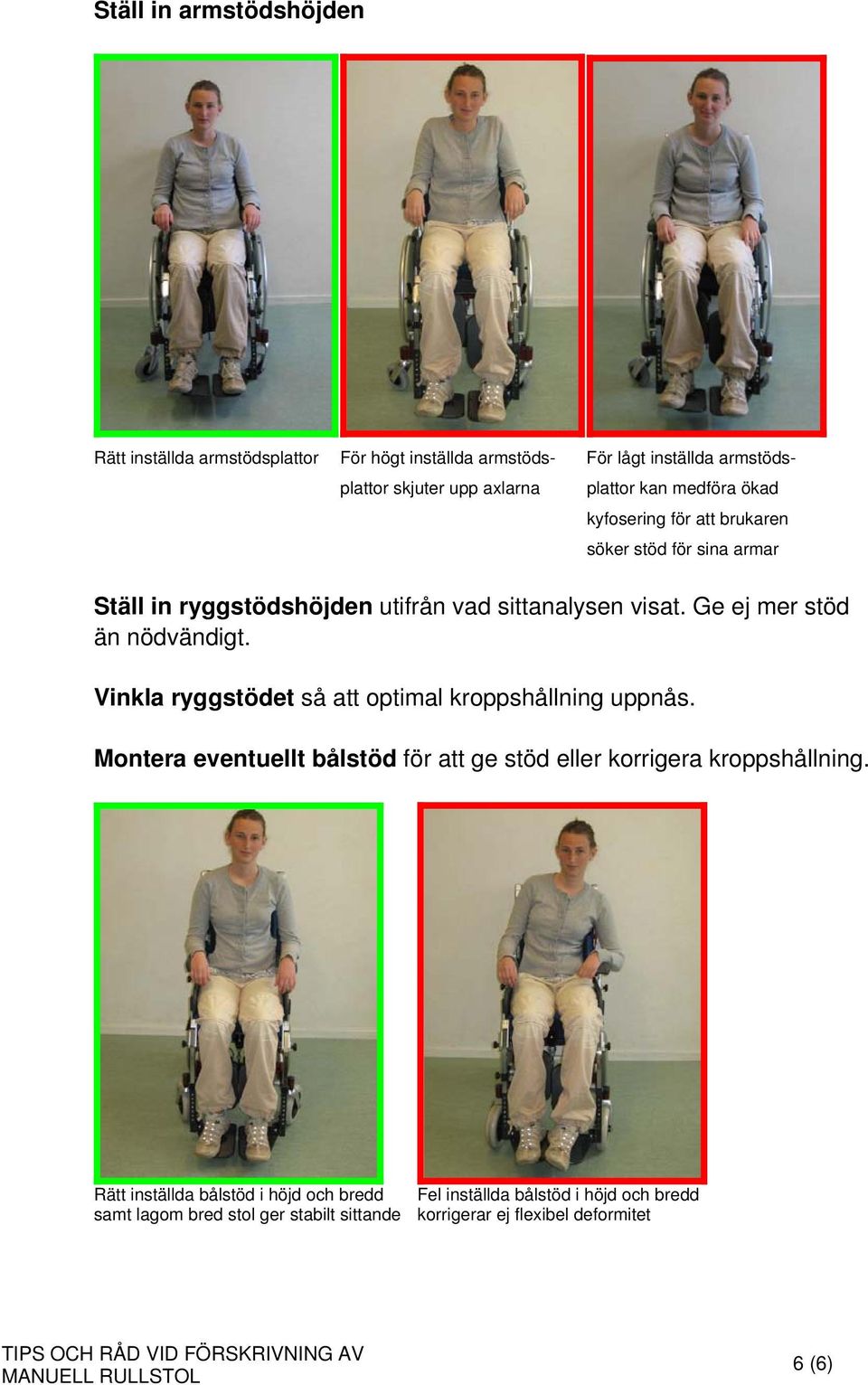 Ge ej mer stöd än nödvändigt. Vinkla ryggstödet så att optimal kroppshållning uppnås.