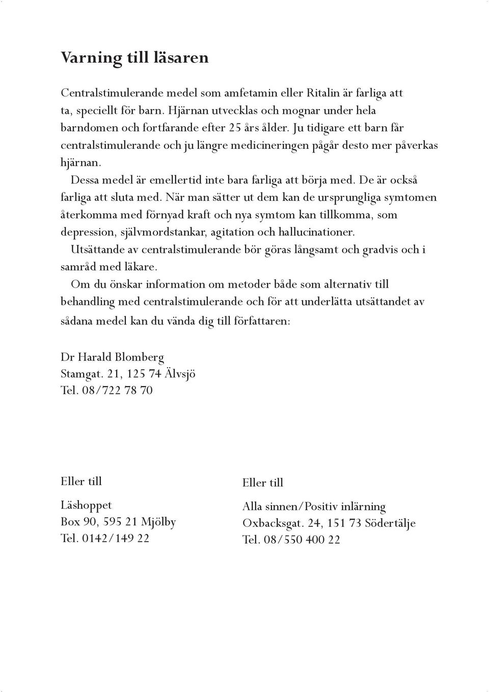 De är också farliga att sluta med.