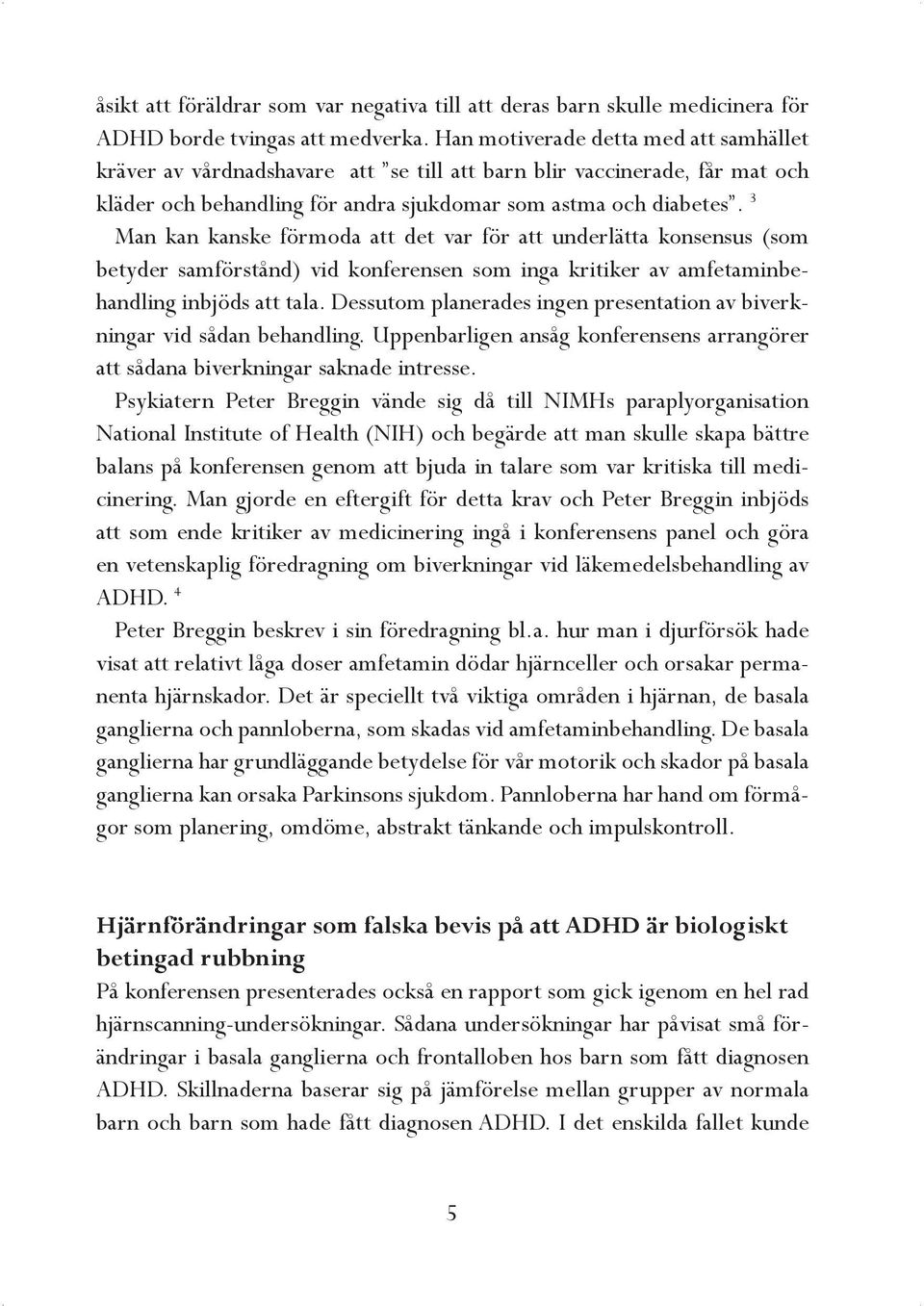 3 Man kan kanske förmoda att det var för att underlätta konsensus (som betyder samförstånd) vid konferensen som inga kritiker av amfetaminbehandling inbjöds att tala.