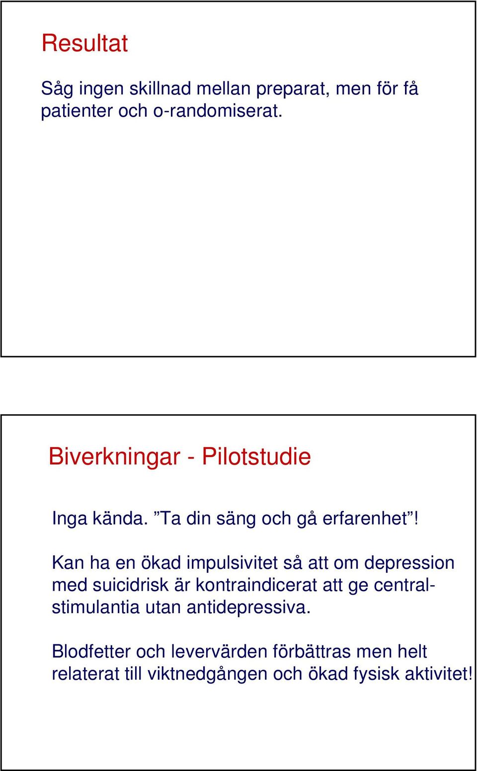 Kan ha en ökad impulsivitet så att om depression med suicidrisk är kontraindicerat att ge
