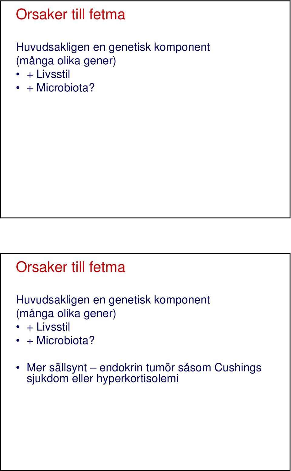Mer sällsynt endokrin tumör såsom Cushings sjukdom eller