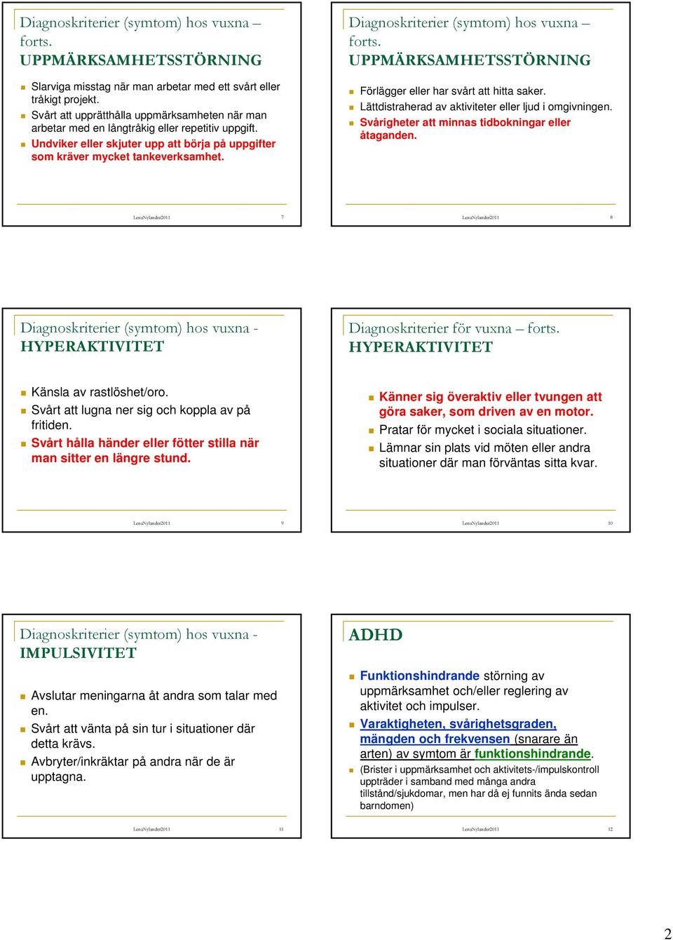Diagnoskriterier (symtom) hos vuxna forts. UPPMÄRKSAMHETSSTÖRNING Förlägger eller har svårt att hitta saker. Lättdistraherad av aktiviteter eller ljud i omgivningen.