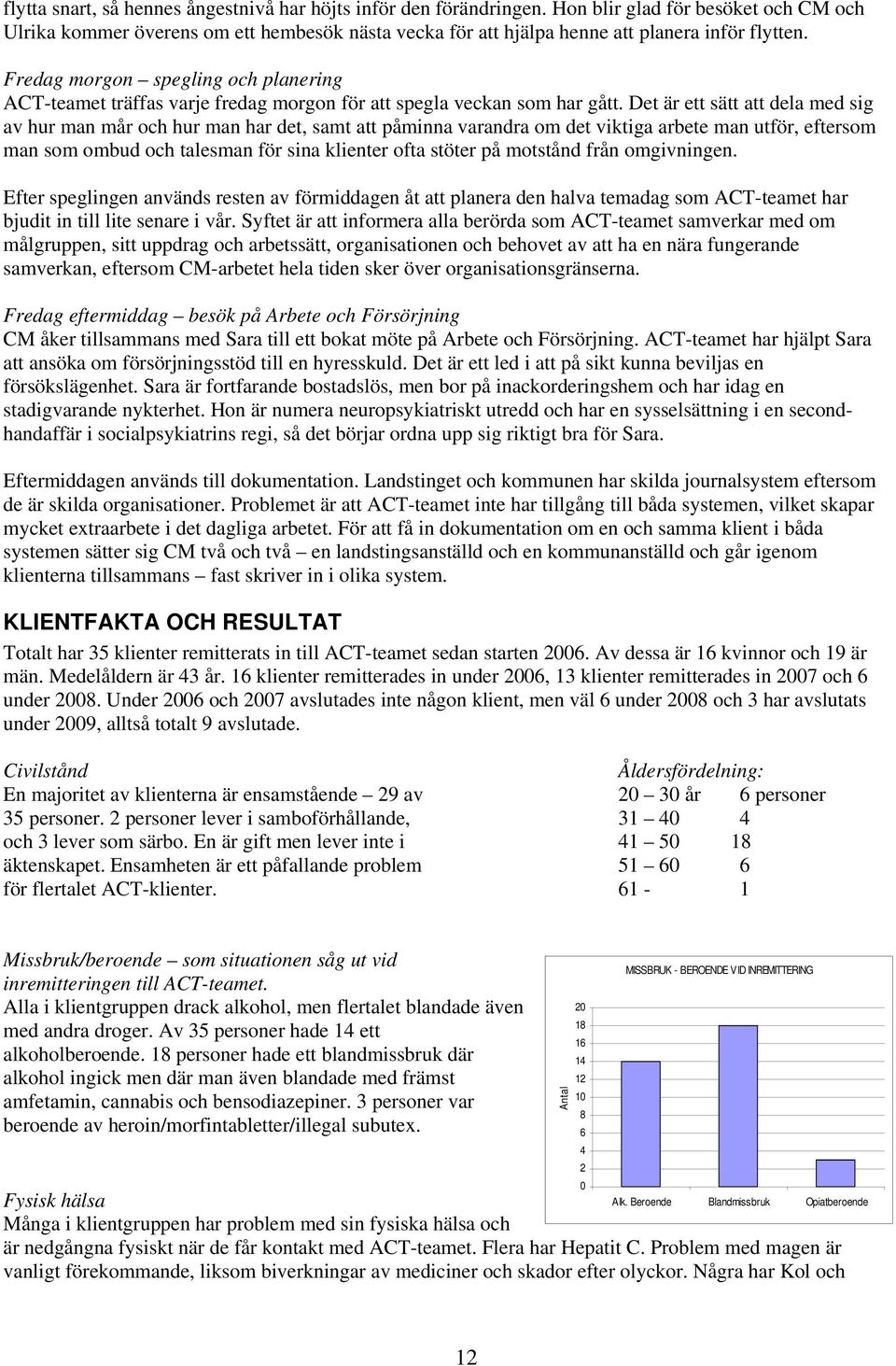 Det är ett sätt att dela med sig av hur man mår ch hur man har det, samt att påminna varandra m det viktiga arbete man utför, eftersm man sm mbud ch talesman för sina klienter fta stöter på mtstånd
