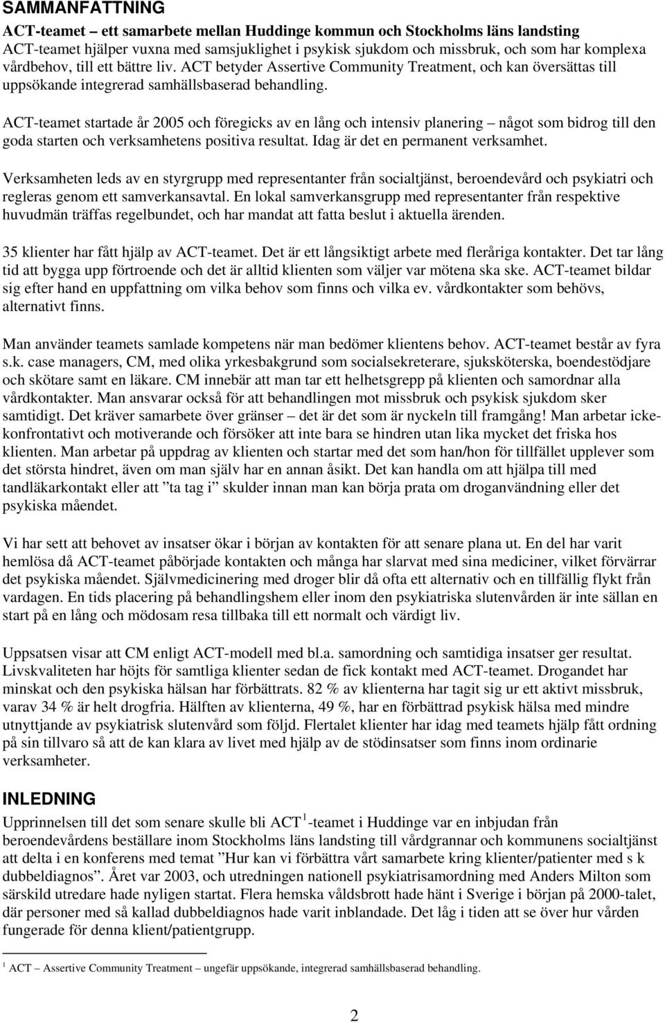ACT-teamet startade år 2005 ch föregicks av en lång ch intensiv planering någt sm bidrg till den gda starten ch verksamhetens psitiva resultat. Idag är det en permanent verksamhet.