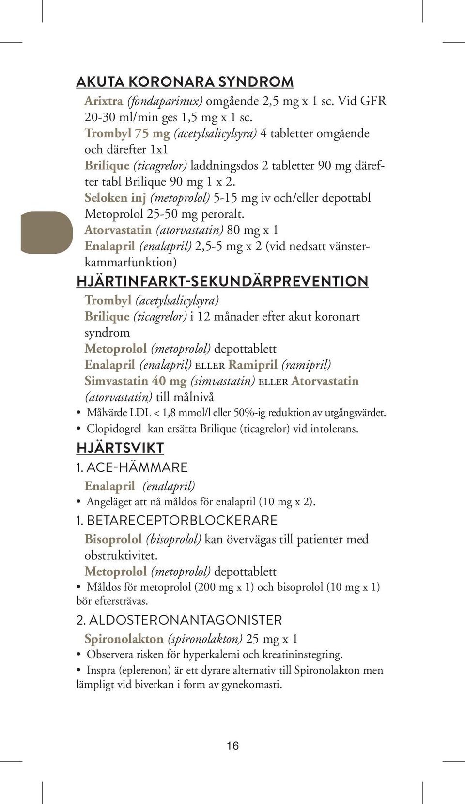 Seloken inj (metoprolol) 5-15 mg iv och/eller depottabl Metoprolol 25-50 mg peroralt.