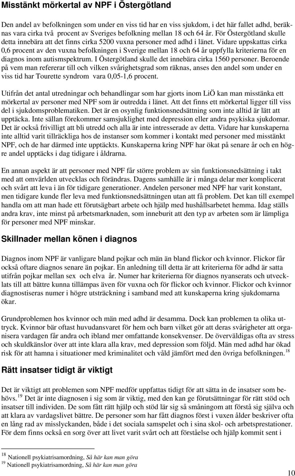 Vidare uppskattas cirka 0,6 procent av den vuxna befolkningen i Sverige mellan 18 och 64 år uppfylla kriterierna för en diagnos inom autismspektrum.