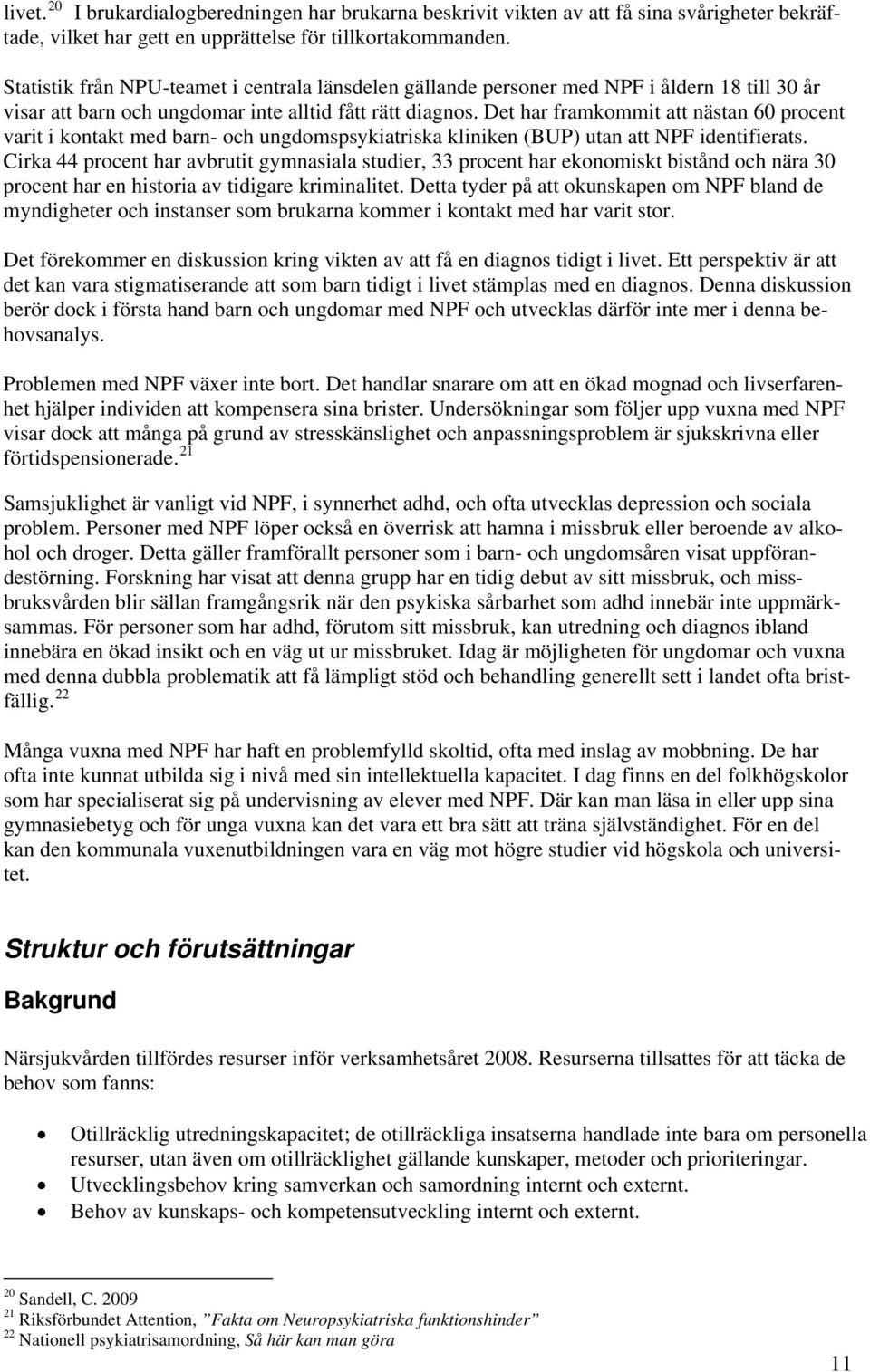 Det har framkommit att nästan 60 procent varit i kontakt med barn- och ungdomspsykiatriska kliniken (BUP) utan att NPF identifierats.