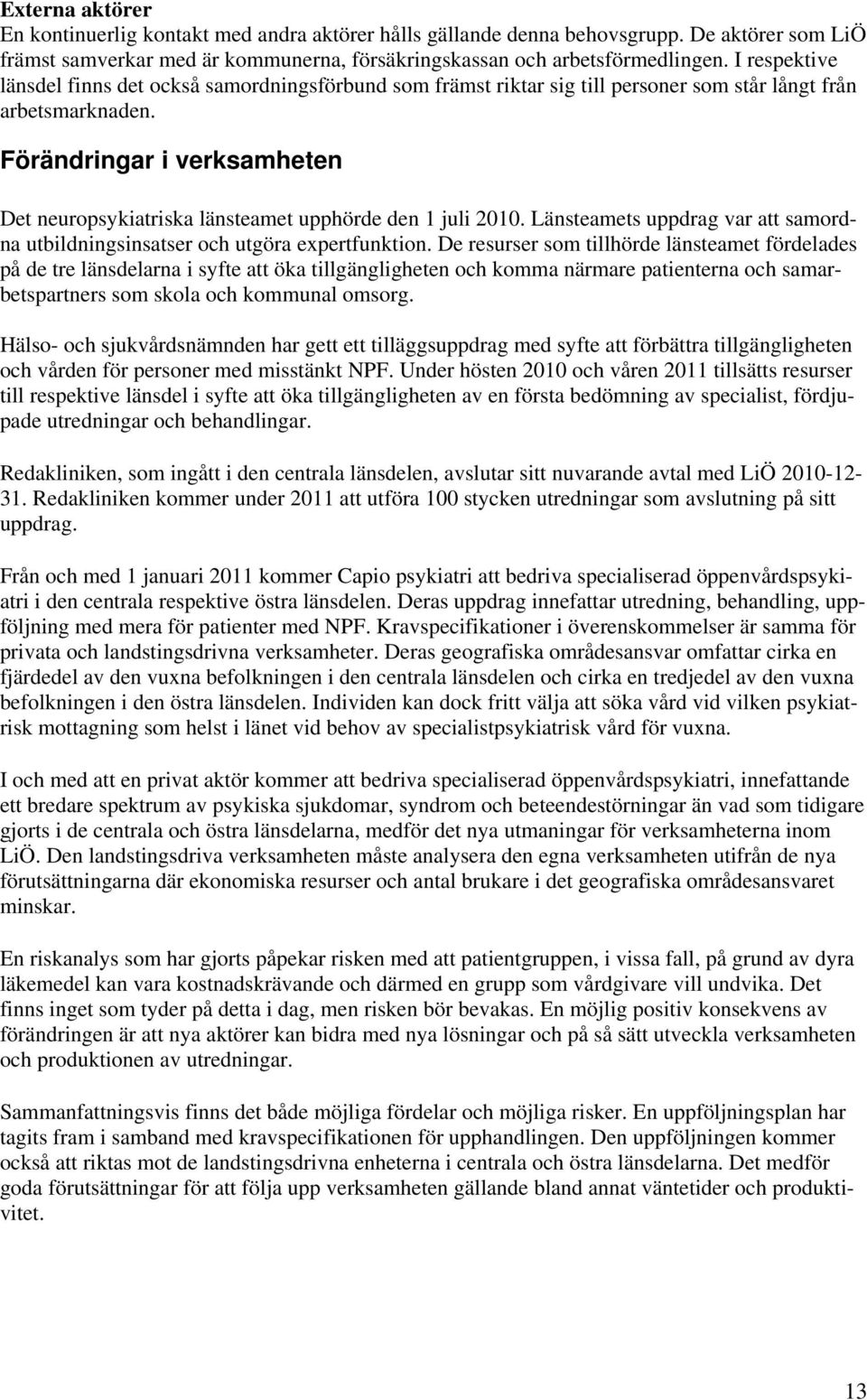 Förändringar i verksamheten Det neuropsykiatriska länsteamet upphörde den 1 juli 2010. Länsteamets uppdrag var att samordna utbildningsinsatser och utgöra expertfunktion.