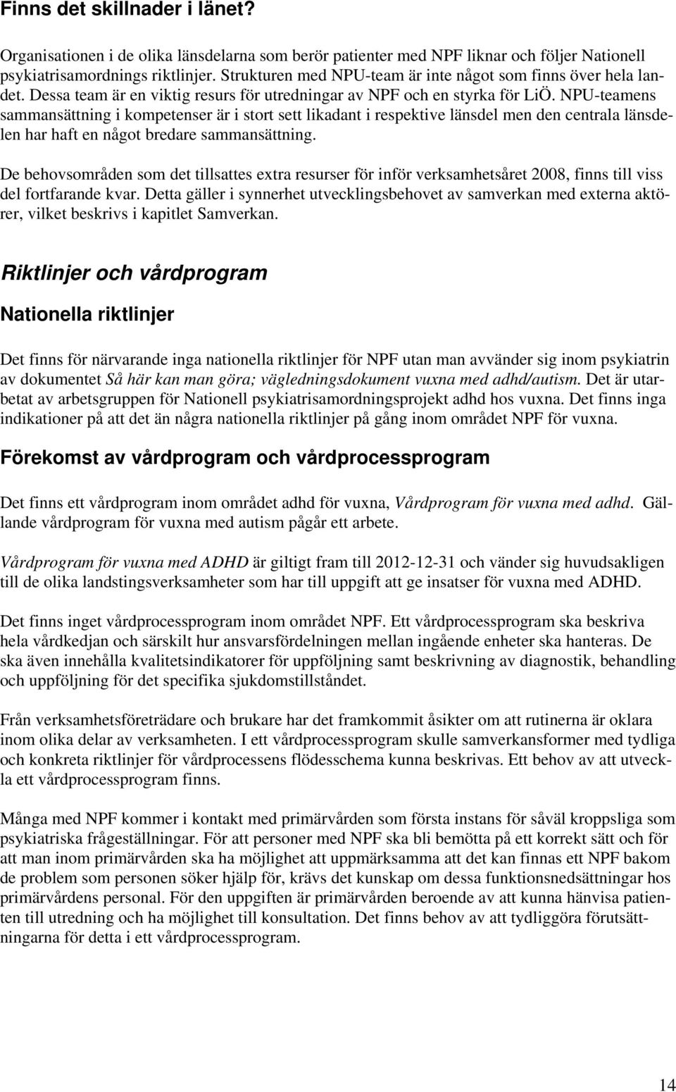 NPU-teamens sammansättning i kompetenser är i stort sett likadant i respektive länsdel men den centrala länsdelen har haft en något bredare sammansättning.