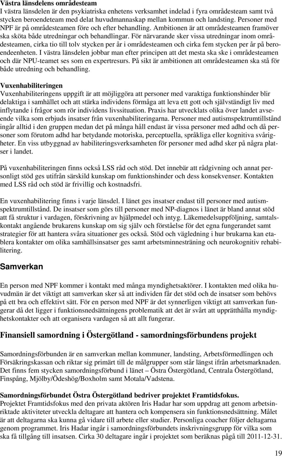 För närvarande sker vissa utredningar inom områdesteamen, cirka tio till tolv stycken per år i områdesteamen och cirka fem stycken per år på beroendeenheten.