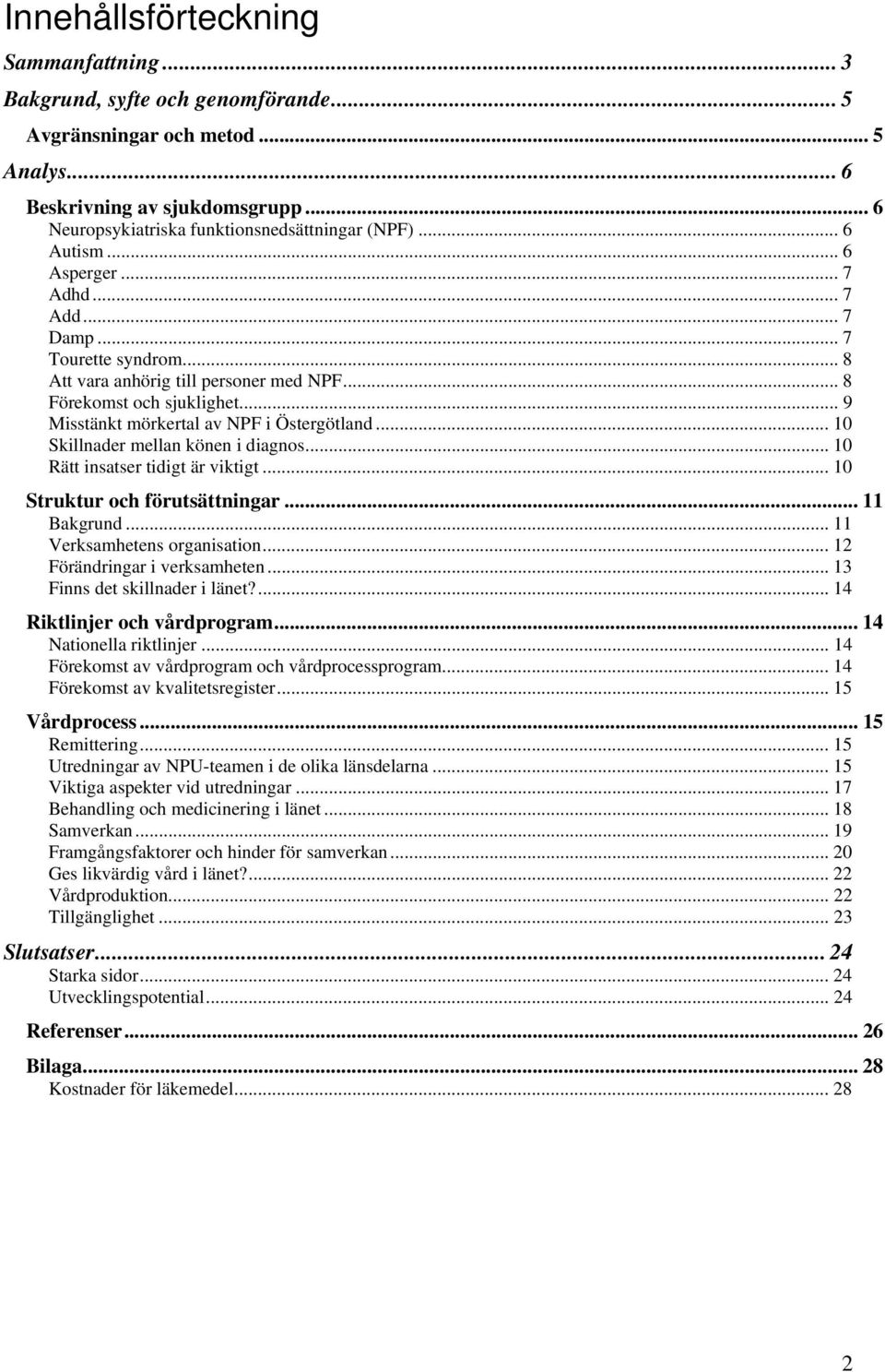 .. 10 Skillnader mellan könen i diagnos... 10 Rätt insatser tidigt är viktigt... 10 Struktur och förutsättningar... 11 Bakgrund... 11 Verksamhetens organisation... 12 Förändringar i verksamheten.