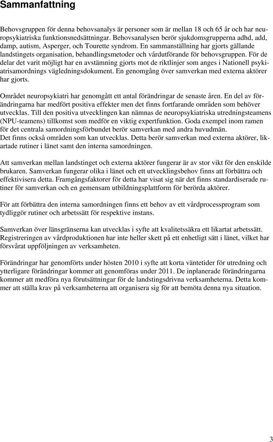 En sammanställning har gjorts gällande landstingets organisation, behandlingsmetoder och vårdutförande för behovsgruppen.