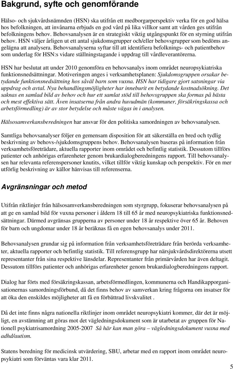 HSN väljer årligen ut ett antal sjukdomsgrupper och/eller behovsgrupper som bedöms angelägna att analysera.