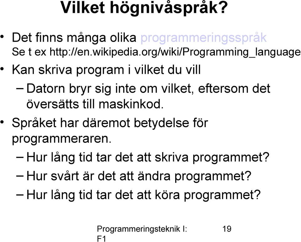 eftersom det översätts till maskinkod. Språket har däremot betydelse för programmeraren.