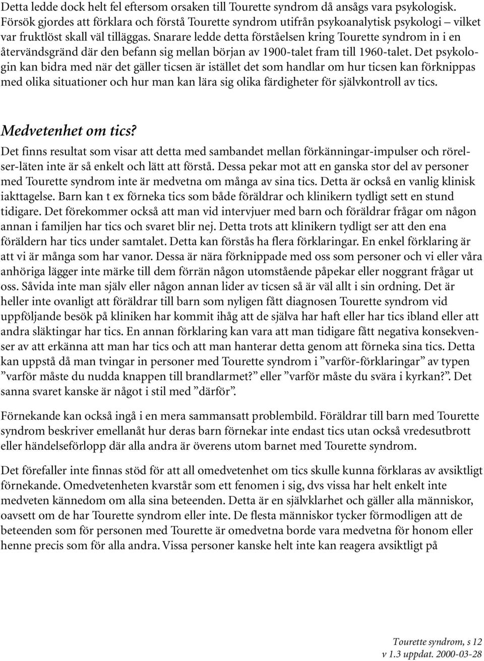 Snarare ledde detta förståelsen kring Tourette syndrom in i en återvändsgränd där den befann sig mellan början av 1900-talet fram till 1960-talet.