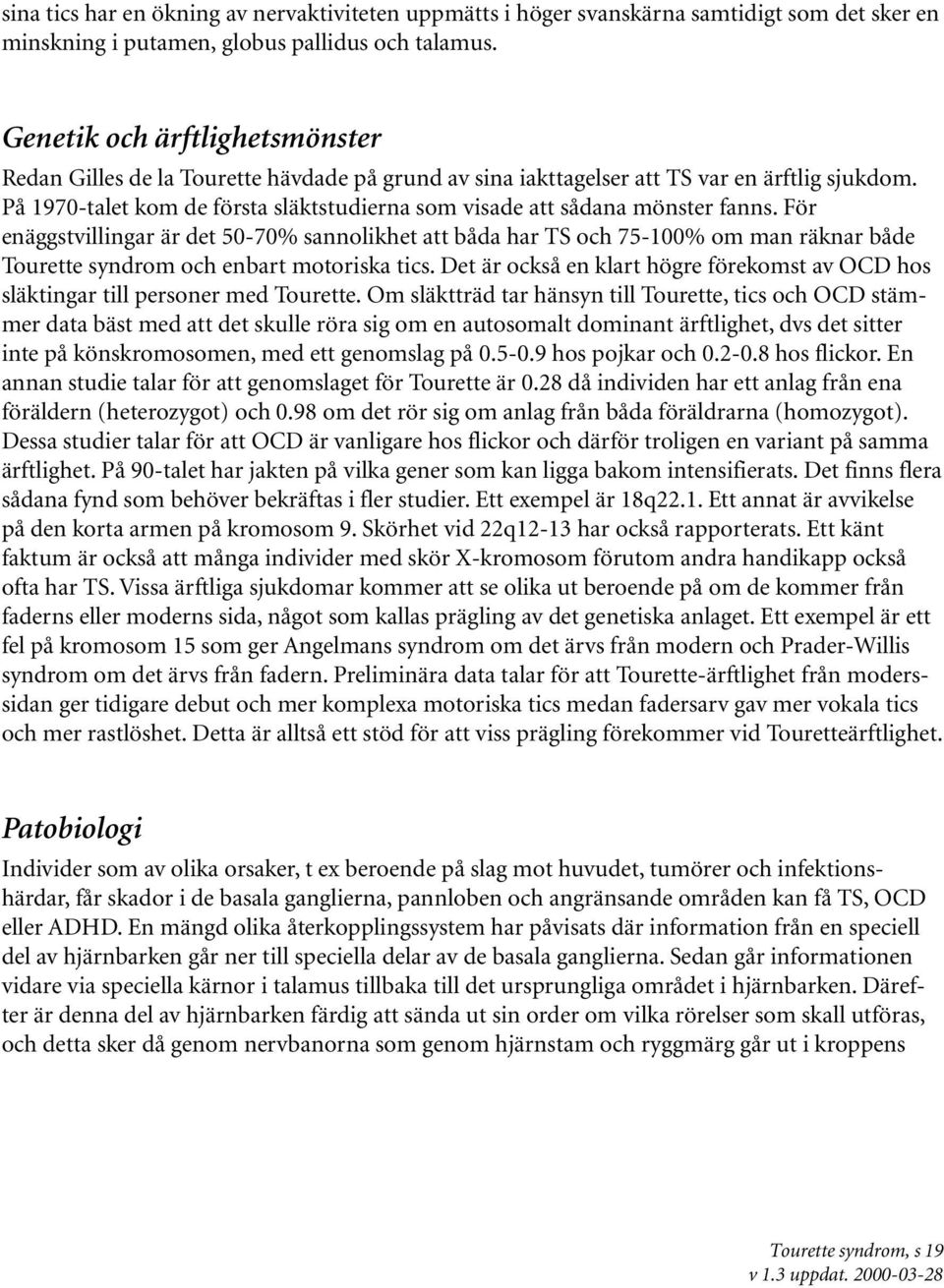 På 1970-talet kom de första släktstudierna som visade att sådana mönster fanns.