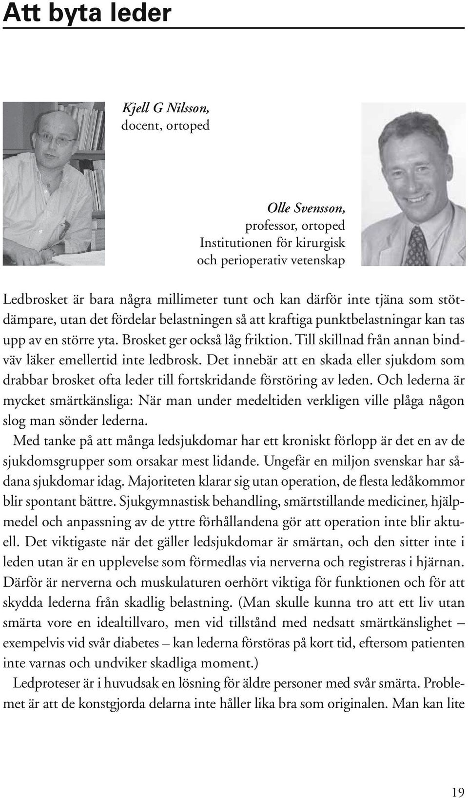 Till skillnad från annan bindväv läker emellertid inte ledbrosk. Det innebär att en skada eller sjukdom som drabbar brosket ofta leder till fortskridande förstöring av leden.