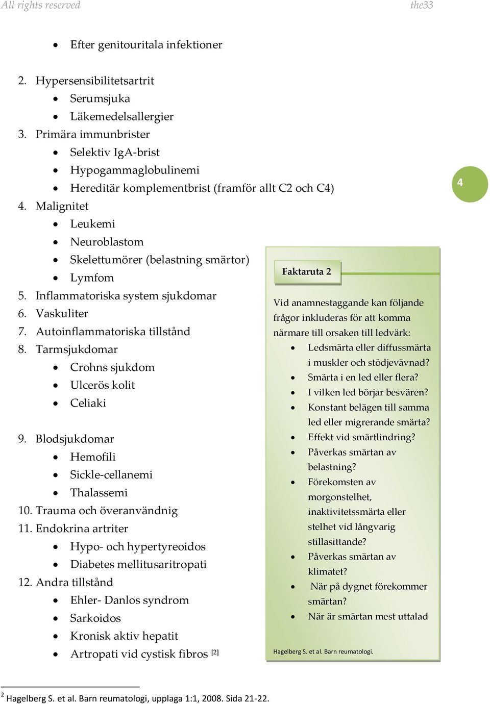 Inflammatoriska system sjukdomar 6. Vaskuliter 7. Autoinflammatoriska tillstånd 8. Tarmsjukdomar Crohns sjukdom Ulcerös kolit Celiaki 9. Blodsjukdomar Hemofili Sickle-cellanemi Thalassemi 10.