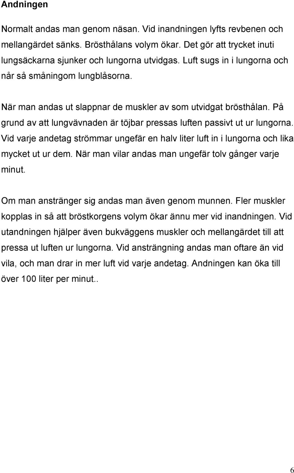 På grund av att lungvävnaden är töjbar pressas luften passivt ut ur lungorna. Vid varje andetag strömmar ungefär en halv liter luft in i lungorna och lika mycket ut ur dem.