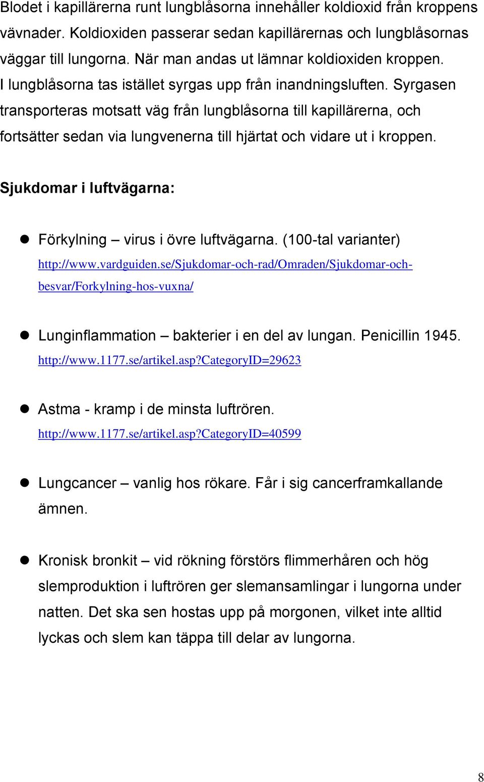 Syrgasen transporteras motsatt väg från lungblåsorna till kapillärerna, och fortsätter sedan via lungvenerna till hjärtat och vidare ut i kroppen.