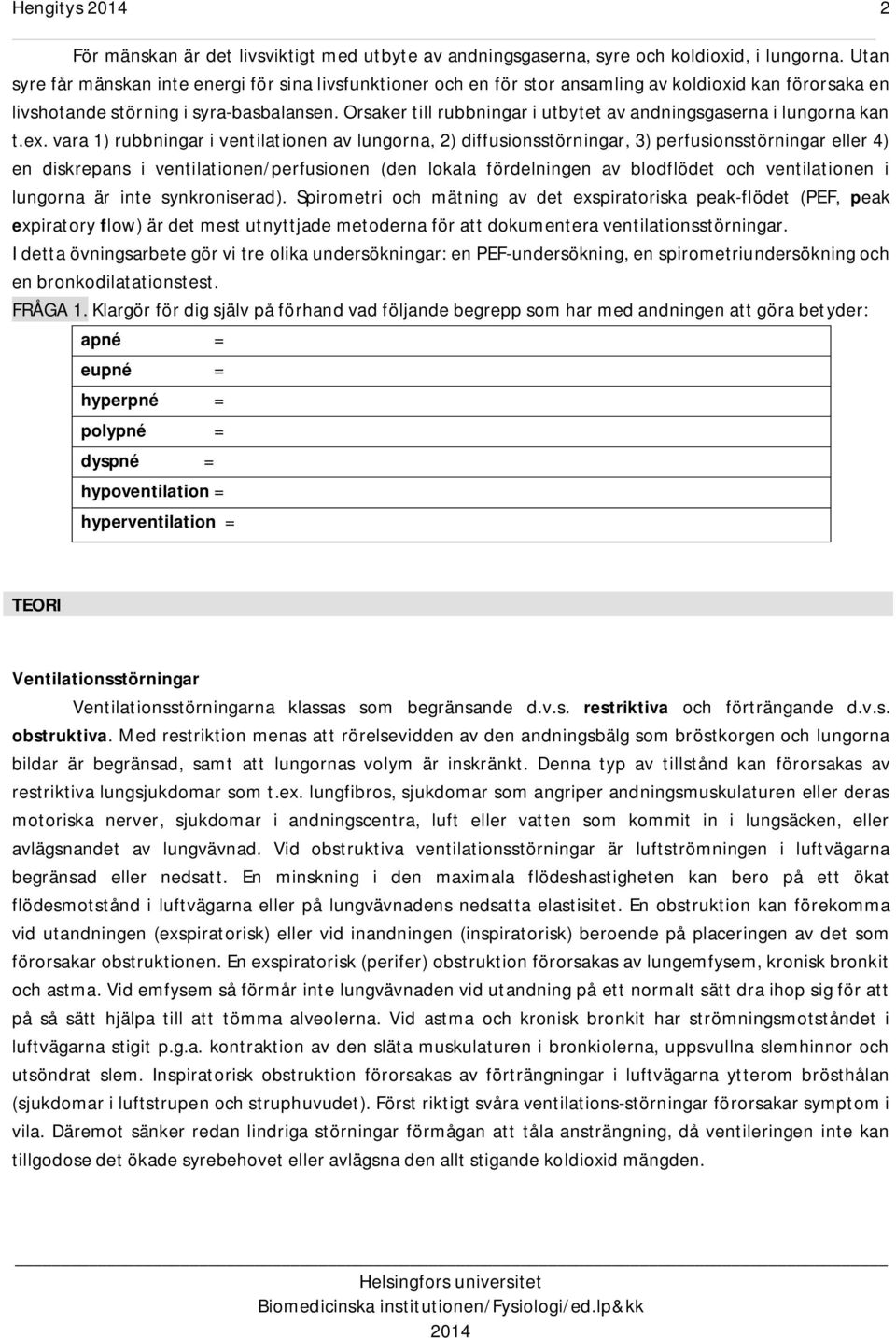 Orsaker till rubbningar i utbytet av andningsgaserna i lungorna kan t.ex.