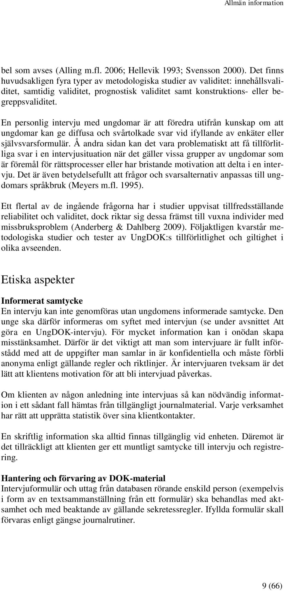 En personlig intervju med ungdomar är att föredra utifrån kunskap om att ungdomar kan ge diffusa och svårtolkade svar vid ifyllande av enkäter eller självsvarsformulär.