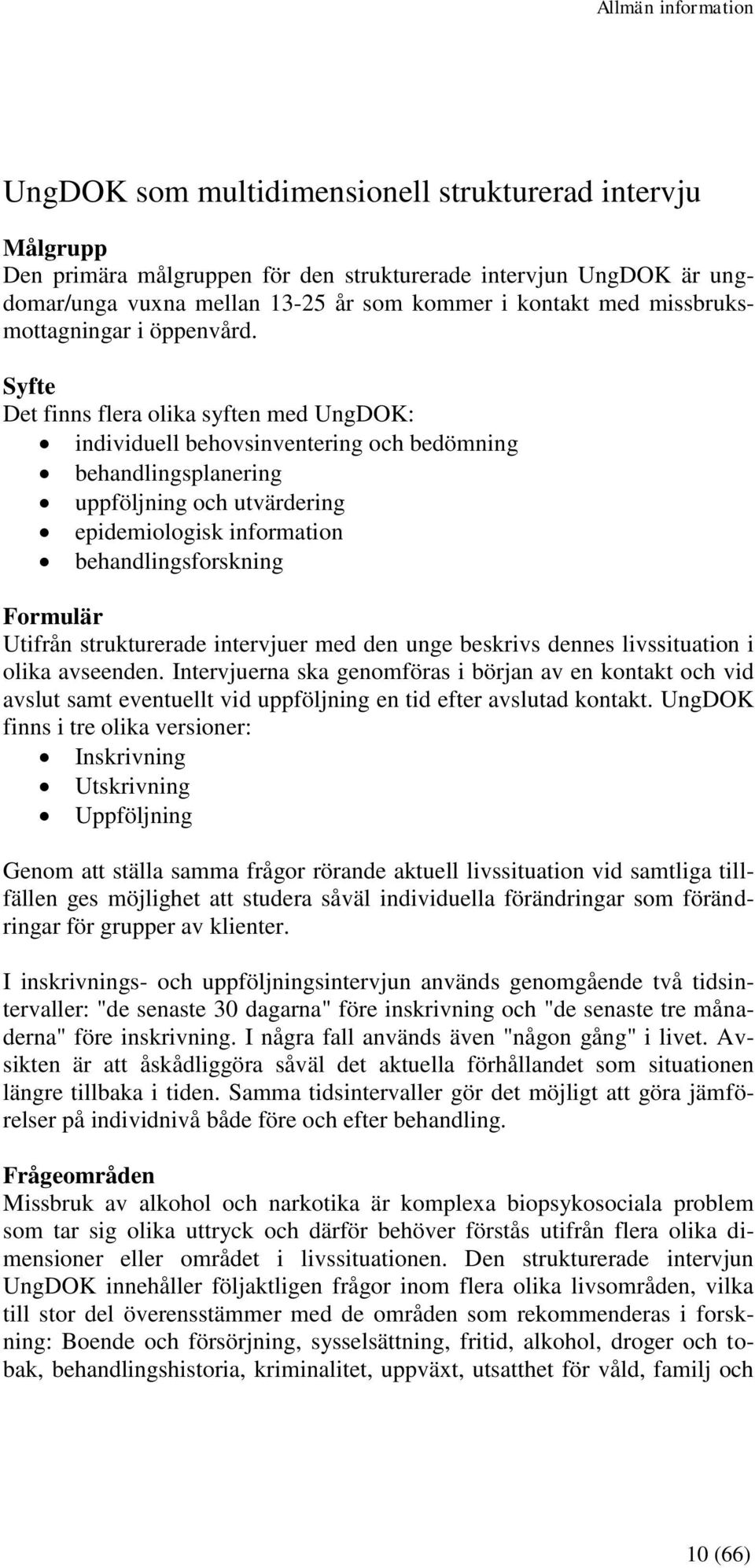 Syfte Det finns flera olika syften med UngDOK: individuell behovsinventering och bedömning behandlingsplanering uppföljning och utvärdering epidemiologisk information behandlingsforskning Formulär