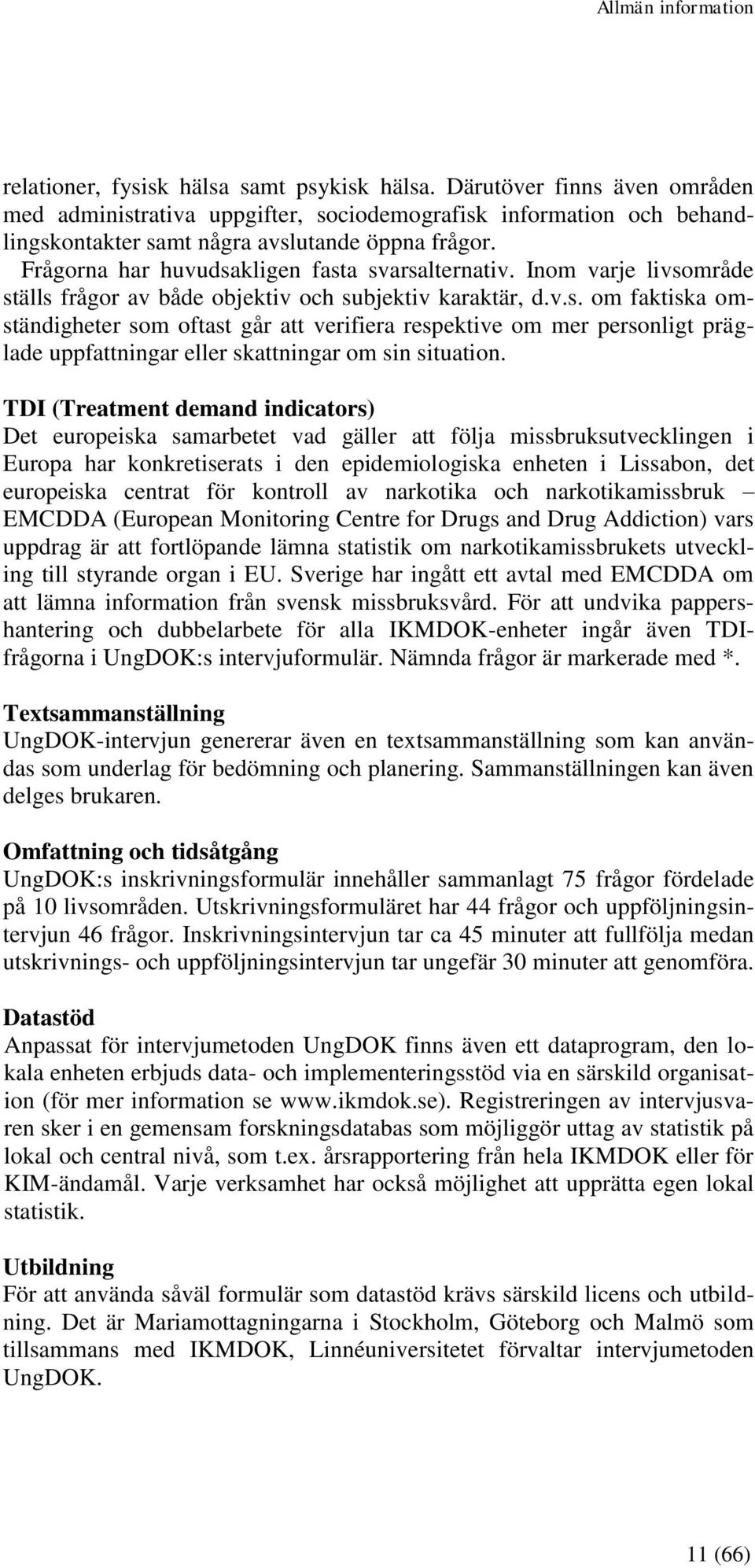 Inom varje livsområde ställs frågor av både objektiv och subjektiv karaktär, d.v.s. om faktiska omständigheter som oftast går att verifiera respektive om mer personligt präglade uppfattningar eller skattningar om sin situation.