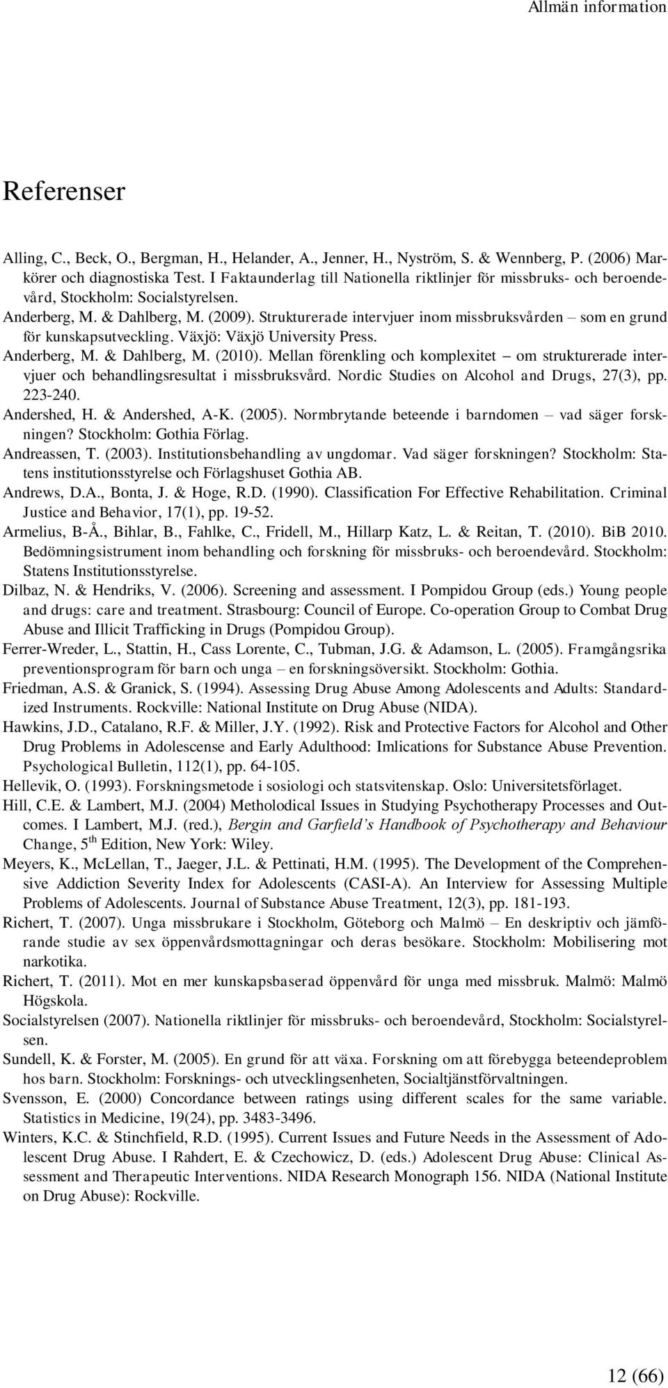 Strukturerade intervjuer inom missbruksvården som en grund för kunskapsutveckling. Växjö: Växjö University Press. Anderberg, M. & Dahlberg, M. (2010).