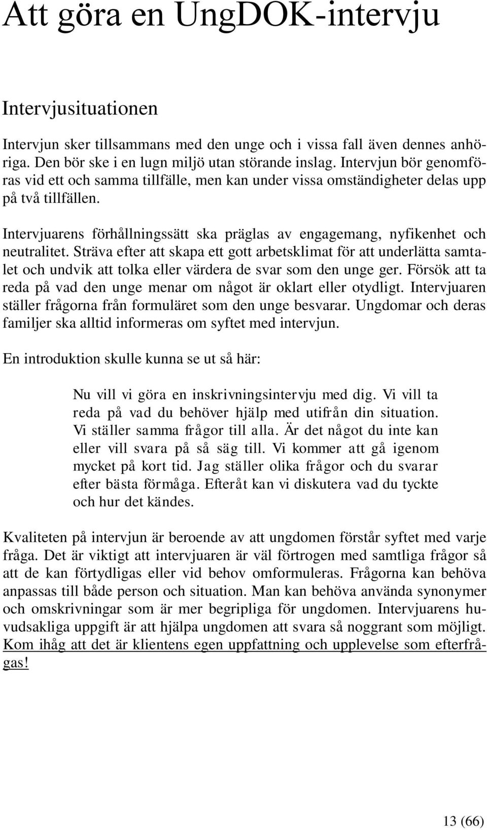 Intervjuarens förhållningssätt ska präglas av engagemang, nyfikenhet och neutralitet.
